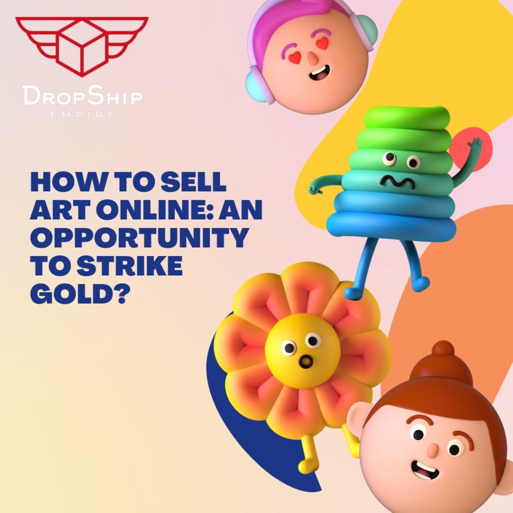 How to Sell Art Online An Opportunity to Strike Gold? DropshipEmpire